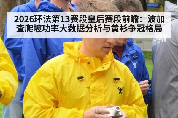 2026环法第13赛段皇后赛段前瞻：波加查爬坡功率大数据分析与黄衫争冠格局