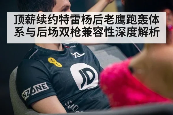 顶薪续约特雷杨后老鹰跑轰体系与后场双枪兼容性深度解析